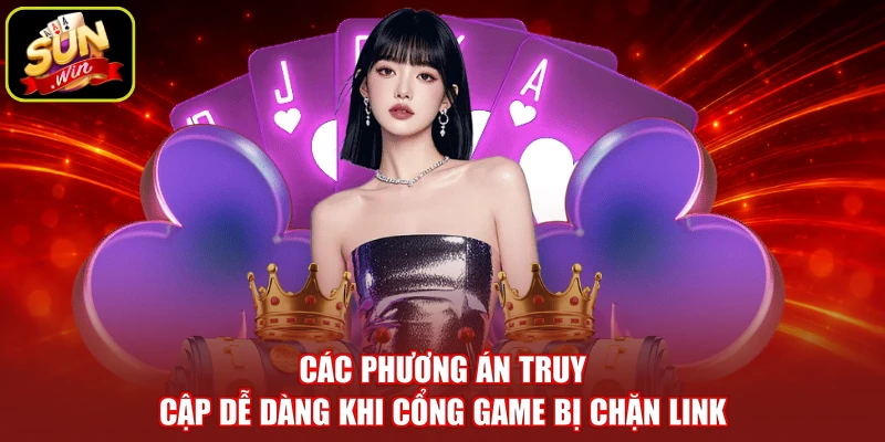 Các phương án truy cập dễ dàng khi cổng game bị chặn link