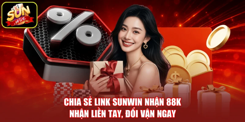 Chia Sẻ Link SUNWIN Nhận 88k - Nhận Liền Tay, Đổi Vận Ngay