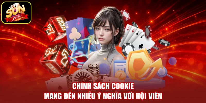 Chính sách Cookie mang đến nhiều ý nghĩa với hội viên