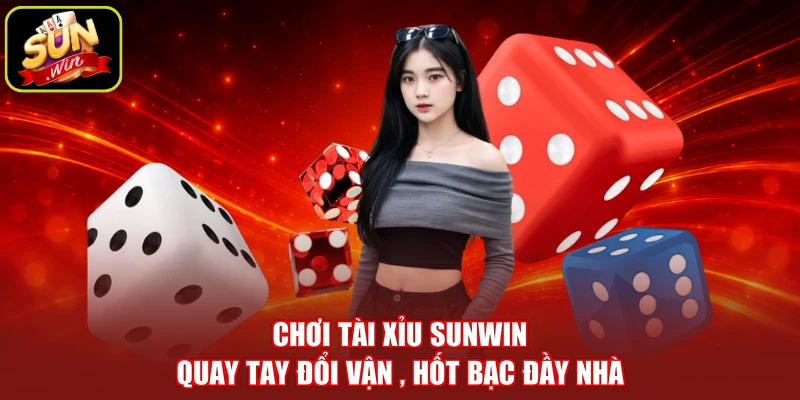 Chơi Tài Xỉu SUNWIN - Quay Tay Đổi Vận , Hốt Bạc Đầy Nhà