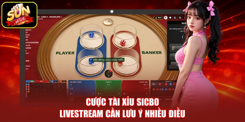 Cược tài xỉu sicbo Livestream cần lưu ý nhiều điều