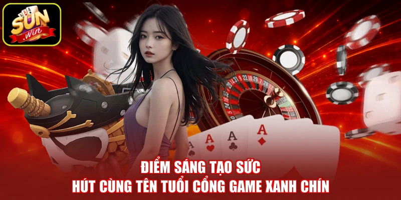Điểm sáng tạo sức hút cùng tên tuổi cổng game xanh chín