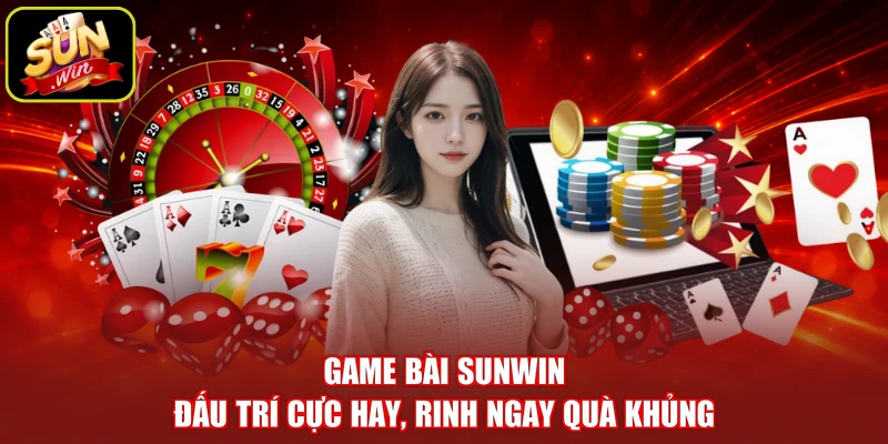 Game Bài SUNWIN - Đấu Trí Cực Hay, Rinh Ngay Quà Khủng