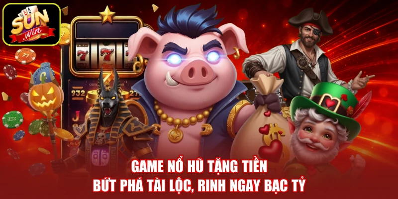 Game Nổ Hũ Tặng Tiền - Bứt Phá Tài Lộc, Rinh Ngay Bạc Tỷ