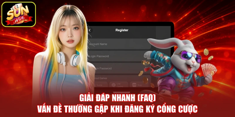 Giải đáp nhanh (FAQ) vấn đề thường gặp khi đăng ký cổng cược