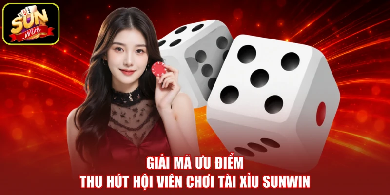 Giải mã ưu điểm thu hút hội viên chơi tài xỉu SUNWIN