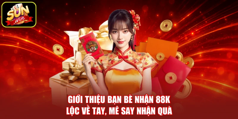 Giới Thiệu Bạn Bè Nhận 88k - Lộc Về Tay, Mê Say Nhận Quà