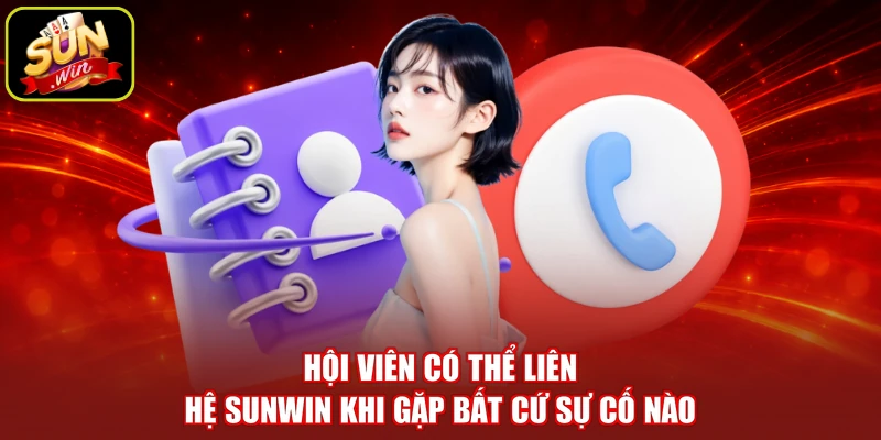 Hội viên có thể liên hệ SUNWIN khi gặp bất cứ sự cố nào