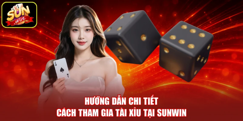 Hướng dẫn chi tiết cách tham gia tài xỉu tại SUNWIN