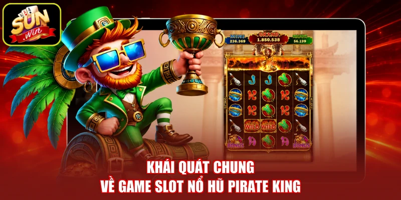 Khái quát chung về game slot nổ hũ Pirate King