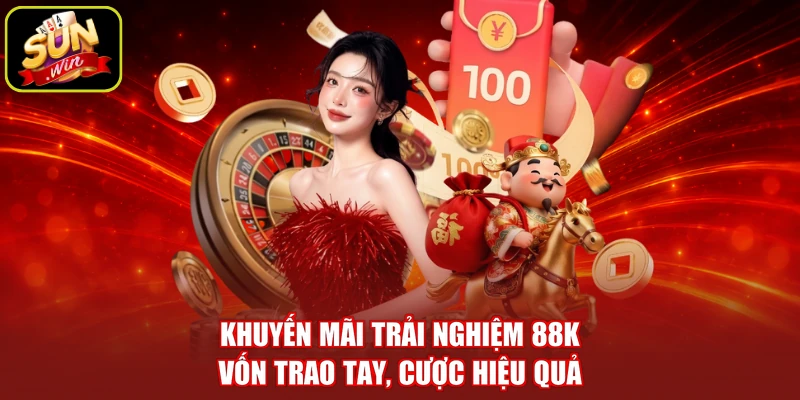 Khuyến Mãi Trải Nghiệm 88K - Vốn Trao Tay, Cược Hiệu Quả