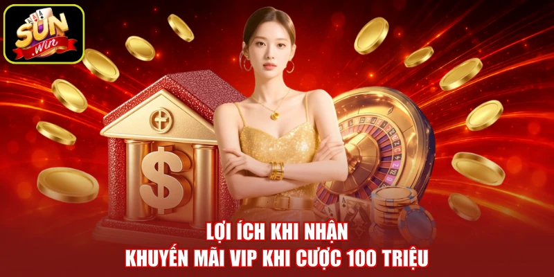 Lợi ích khi nhận khuyến mãi VIP khi cược 100 triệu
