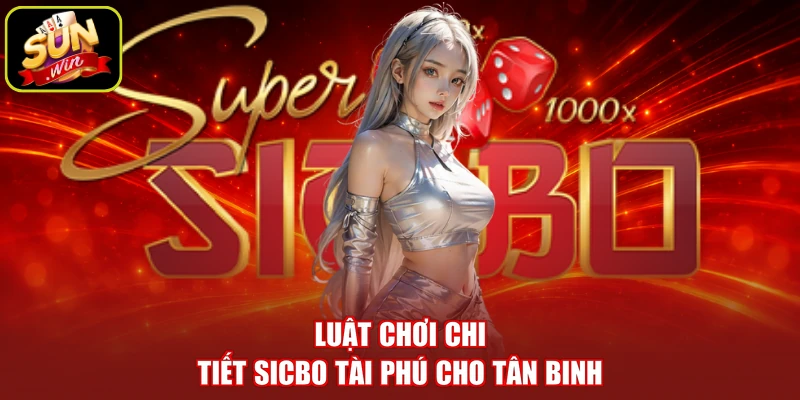 Luật chơi chi tiết Sicbo tài phú cho tân binh