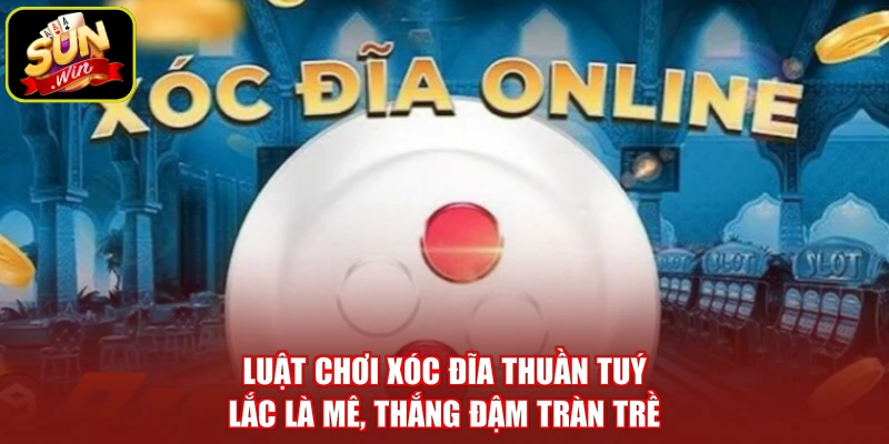 Luật Chơi Xóc Đĩa Thuần Tuý - Lắc Là Mê, Thắng Đậm Tràn Trề