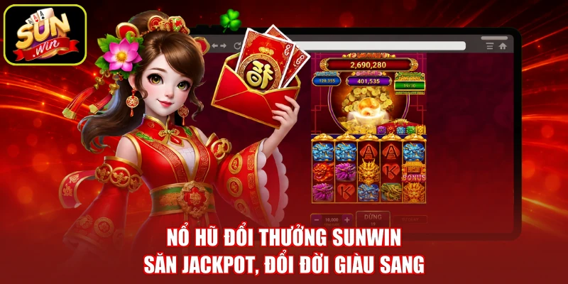 Nổ Hũ Đổi Thưởng SUNWIN - Săn Jackpot, Đổi Đời Giàu Sang