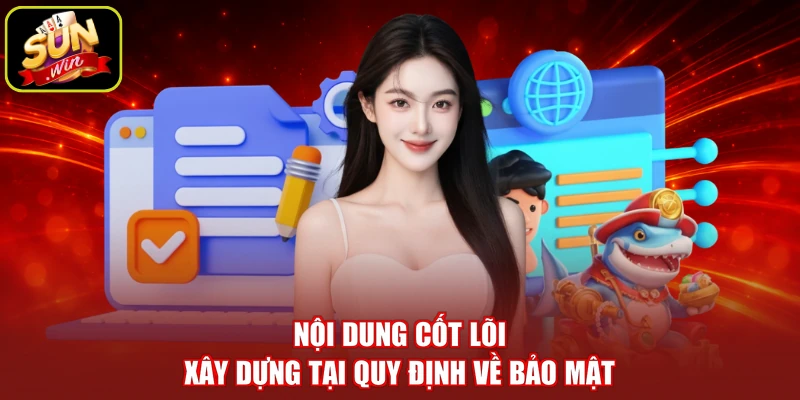 Nội dung cốt lõi xây dựng tại quy định về bảo mật