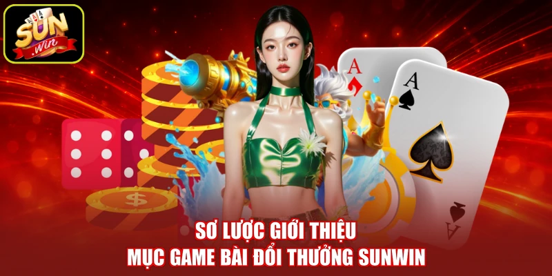Sơ lược giới thiệu mục game bài đổi thưởng SUNWIN