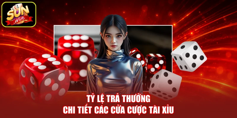 Tỷ lệ trả thưởng chi tiết các cửa cược tài xỉu