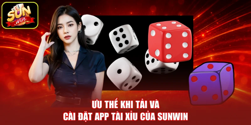 Ưu thế khi tải và cài đặt app tài xỉu của SUNWIN