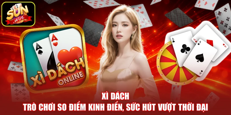 Xì Dách - Trò Chơi So Điểm Kinh Điển, Sức Hút Vượt Thời Đại